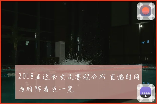 2018亚运会女足赛程公布 直播时间与对阵看点一览