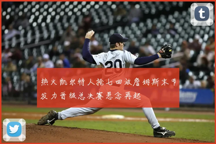 热火凯尔特人抢七回放詹姆斯末节发力晋级总决赛悬念再起