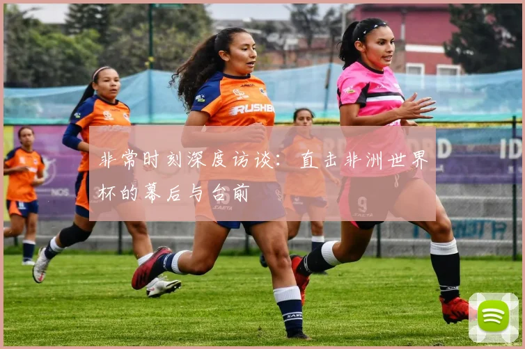 非常时刻深度访谈：直击非洲世界杯的幕后与台前